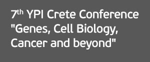 7th YPI Crete Conference “Genes, Cell Biology, Cancer and beyond”